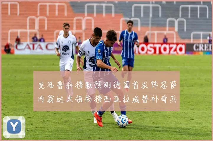 克洛普和穆勒预测德国首发阵容萨内翁达夫领衔穆西亚拉成替补奇兵
