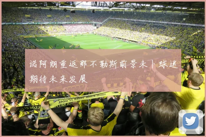 诺阿朗重返那不勒斯前景未卜球迷期待未来发展