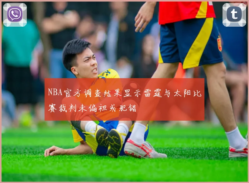 NBA官方调查结果显示雷霆与太阳比赛裁判未偏袒或犯错